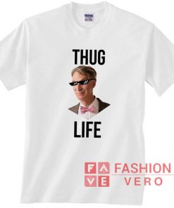 Bill Nye Thug Life t shirt