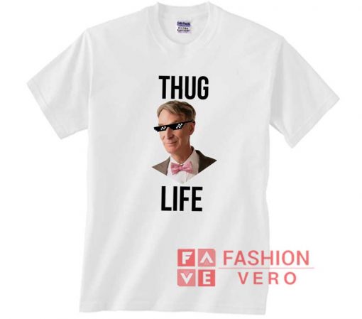 Bill Nye Thug Life t shirt