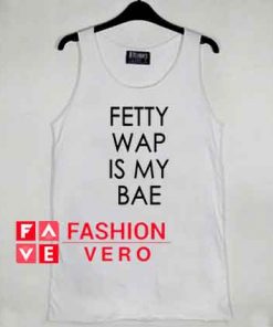 Fetty Wap Is My Bae tank top men and women by fashionveroshop