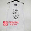 Sam Smith Is My Bae tank top men and women unisex by fashionveroshop