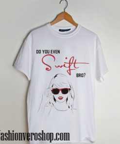 Do You Even Swift Bro shirt