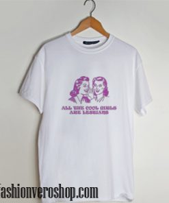 All The Cool Girls Are Lesbians T-shirt