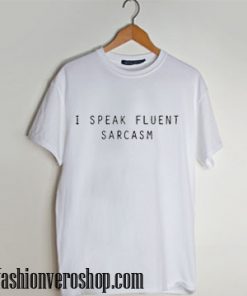 I Speak Fluent Sarcasm Unisex Shirts