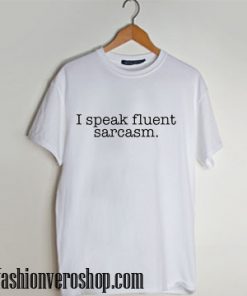 I speak fluent sarcasm T shirt unisex adult