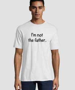 Im Not The Father T Shirt Men