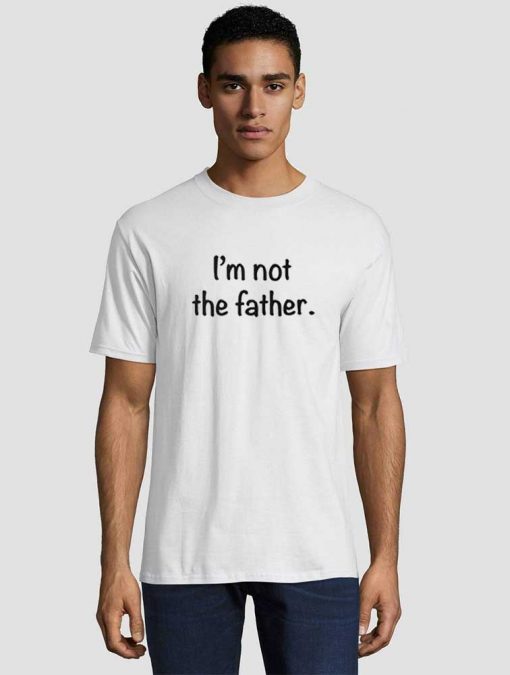 Im Not The Father T Shirt Men