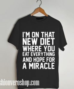 I'm On That New Diet Where You Eat Everything shirt