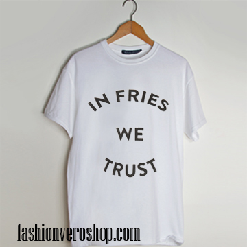 In Fries We Trust T-Shirt