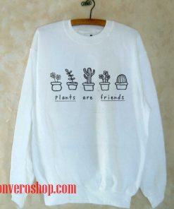 Plants Are Friends Sweatshirt
