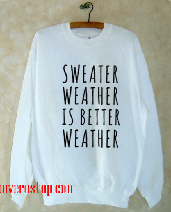 Sweater Weather is Better Weather Sweatshirt