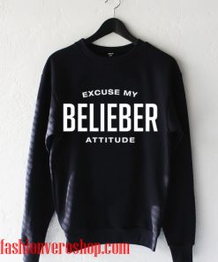 excuse my belieber attitude Sweatshirt
