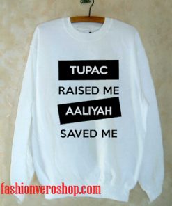 Tupac Raised Me Aaliyah Saved Me Sweatshirt