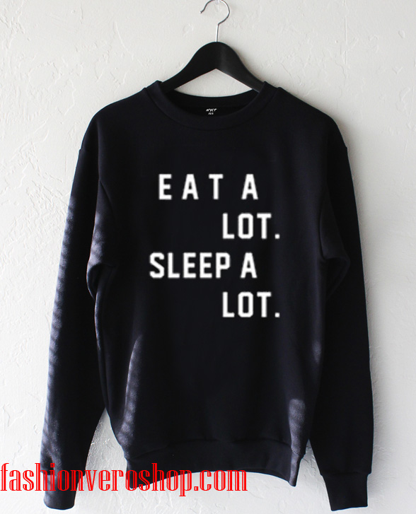 eat a lot sleep a lot Sweatshirt