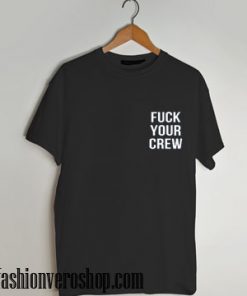 fuck your crew T shirt