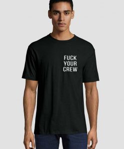 fuck your crew T shirt