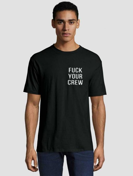 fuck your crew T shirt