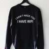 i don't need you i have wifi Sweatshirt