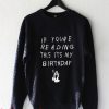 if youre reading this its my bitthdays Sweatshirt