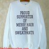 proud supporter of messy hair and sweatpants Sweatshirt