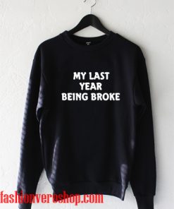 My last year being broke Sweatshirt