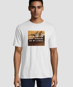 Up In The Gym Working On my fitness T shirt