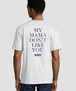 my mama dont like you bieber T shirt