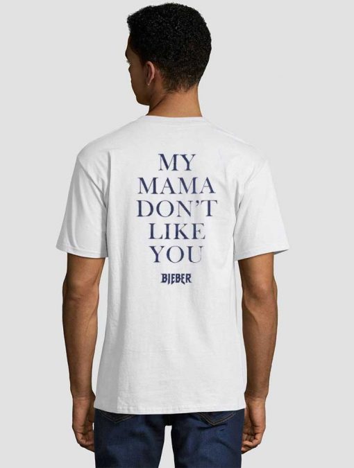 my mama dont like you bieber T shirt