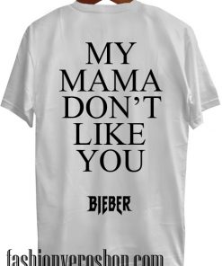 my mama dont like you bieber T shirt