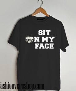 sit on my face T shirt