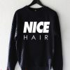 Nice Hair Sweatshirt