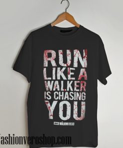 run like a walker is chasing you T shirt