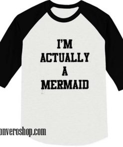 im actually a mermaid raglan shirt