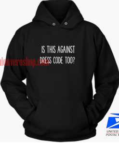 IS THIS AGAINST DRESS CODE TOO hoodie