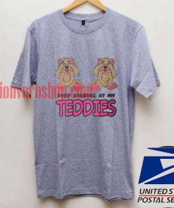 Stop Staring At My Teddies T shirt