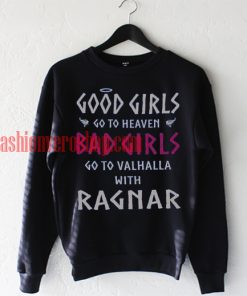 Good girls go to heaven bad girls go to Valhalla with Ragnar Sweatshirt