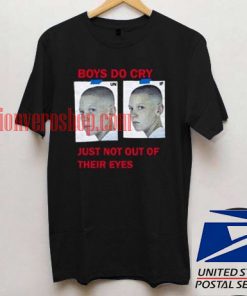 Boys Do Cry Just Not Out Of Their Eyes T shirt
