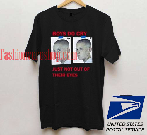 Boys Do Cry Just Not Out Of Their Eyes T shirt
