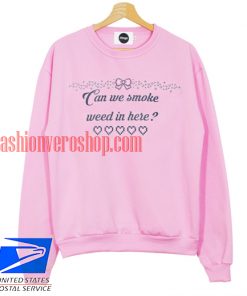 Can We Smoke Weed In Here Sweatshirt