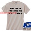 She likes to smoke and fuck T shirt
