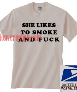 She likes to smoke and fuck T shirt