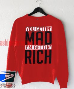 you gettin mad im getting rich Sweatshirt