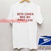 Seth cohen was my first love T shirt