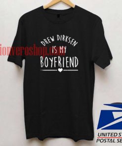 Drew Dirksen is My Boyfriend T shirt