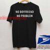 No Boyfriend No Problem Unisex adult T shirt