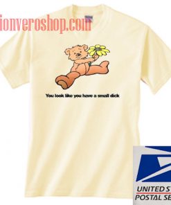 You look like you have a small dick Unisex adult T shirt