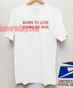 Born To Lose Dying To Win T shirt