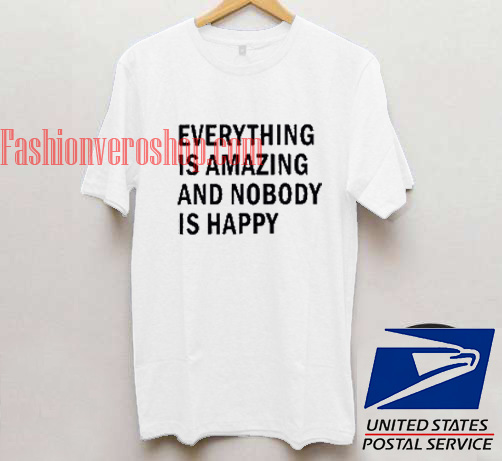 everything is amazing and nobody is happy shirt