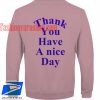 Thank You Have A Nice Day Sweatshirt