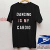 Dancing Is My Cardio Unisex adult T shirt
