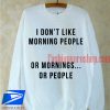 I Don't Like Morning People Sweatshirt